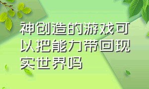 神创造的游戏可以把能力带回现实世界吗