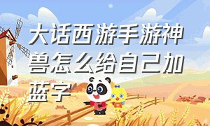 大话西游手游神兽怎么给自己加蓝字