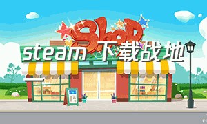 steam 下载战地一（steam下载战地一为什么还要下橘子）