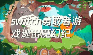 switch勇敢者游戏逃出魔幻纪