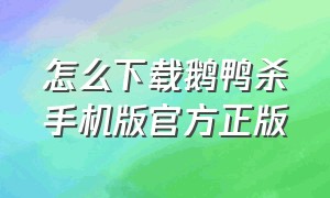 怎么下载鹅鸭杀手机版官方正版