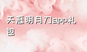 天涯明月刀app礼包