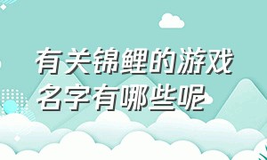 有关锦鲤的游戏名字有哪些呢