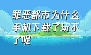 罪恶都市为什么手机下载了玩不了呢