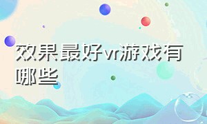 效果最好vr游戏有哪些