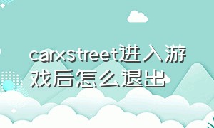 carxstreet进入游戏后怎么退出