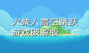 火柴人高空跳跃游戏破解版