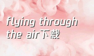 flying through the air下载