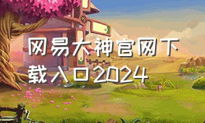 网易大神官网下载入口2024