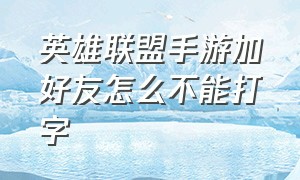 英雄联盟手游加好友怎么不能打字