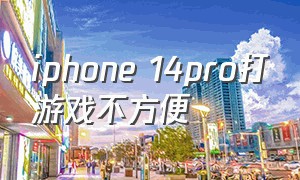 iphone 14pro打游戏不方便