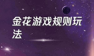 金花游戏规则玩法（扑克牌金花游戏规则及玩法）