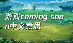 游戏coming soon中文意思