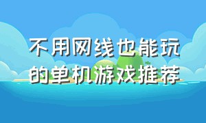 不用网线也能玩的单机游戏推荐（不用wifi也能玩的单机大型游戏）