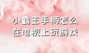 小霸王手柄怎么在电视上玩游戏