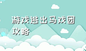 游戏逃出马戏团攻略