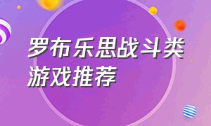 罗布乐思战斗类游戏推荐