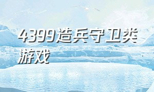 4399造兵守卫类游戏