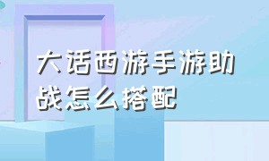 大话西游手游助战怎么搭配