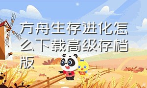 方舟生存进化怎么下载高级存档版（方舟生存进化破解版免费下载）