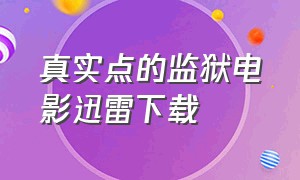 真实点的监狱电影迅雷下载（香港的一个监狱电影迅雷下载）