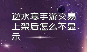 逆水寒手游交易上架后怎么不显示