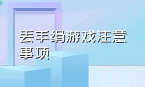 丢手绢游戏注意事项（丢手绢游戏规则及玩法可打印）