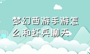 梦幻西游手游怎么和虾兵聊天