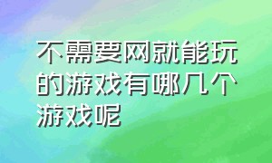 不需要网就能玩的游戏有哪几个游戏呢