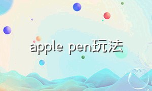 apple pen玩法（applepen怎么在手机上写）