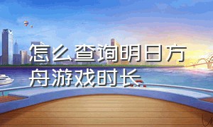 怎么查询明日方舟游戏时长