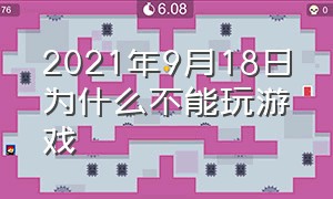 2021年9月18日为什么不能玩游戏