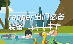 rapper出门必备装备（rapper随身物品大揭秘）