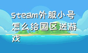 steam外服小号怎么给国区送游戏