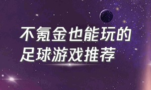 不氪金也能玩的足球游戏推荐