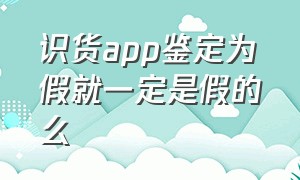 识货app鉴定为假就一定是假的么