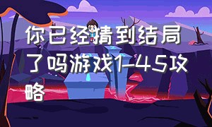 你已经猜到结局了吗游戏1-45攻略