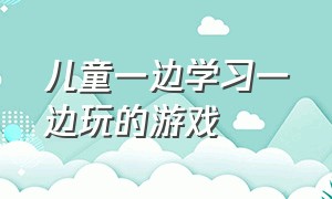 儿童一边学习一边玩的游戏