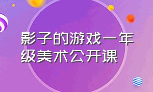 影子的游戏一年级美术公开课