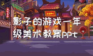 影子的游戏一年级美术教案ppt