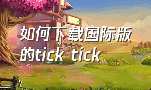 如何下载国际版的tick tick