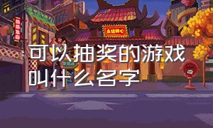 可以抽奖的游戏叫什么名字