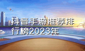 抖音手游推荐排行榜2023年