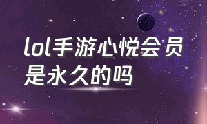 lol手游心悦会员是永久的吗