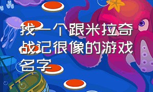 找一个跟米拉奇战记很像的游戏名字（类似于米拉奇战记的游戏有哪些）