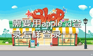 需要用apple id登录怎样登录