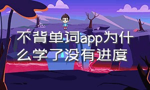 不背单词app为什么学了没有进度（不背单词app为什么背过不记录）