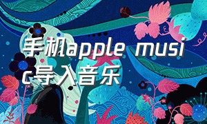 手机apple music导入音乐