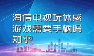 海信电视玩体感游戏需要手柄吗知乎