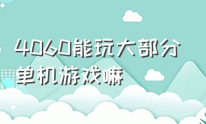 4060能玩大部分单机游戏嘛